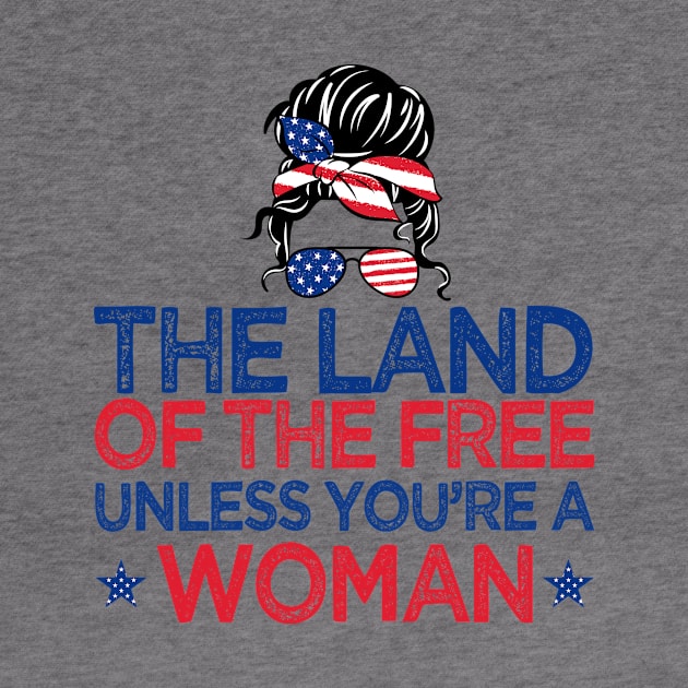 The Land Of The Free Unless You're a Woman Pro-Choice Messy Bun T-Shirt by drag is art